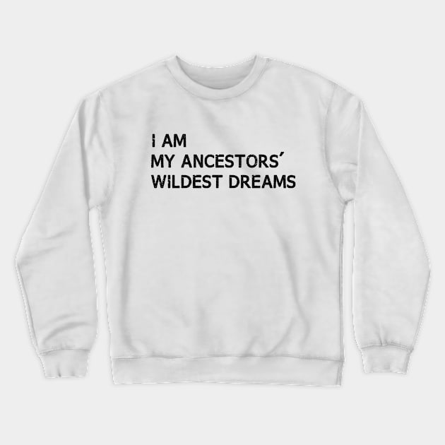 I Am My Ancestors Wildest Dreams Crewneck Sweatshirt by bisho2412